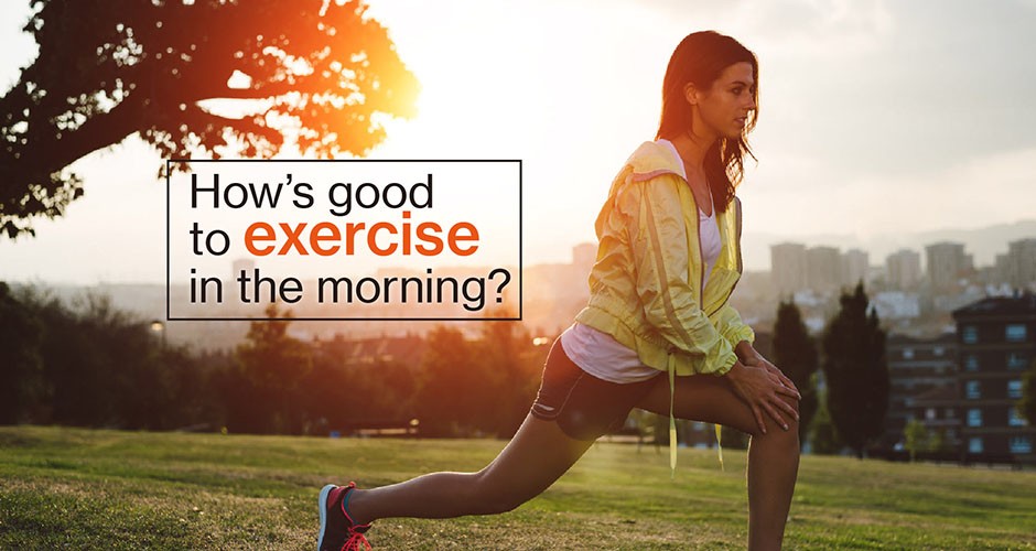 How’s good to exercise in the morning?